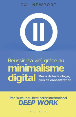 Réussir (sa vie) grâce au minimalisme digital - Cal Newport