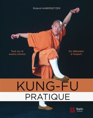 Kung-Fu Pratique - Tout sur le Wushu Chinois du Débutant à l'Expert